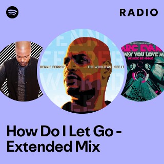 How Do I Let Go - Extended Mix Radio | Spotify Playlist