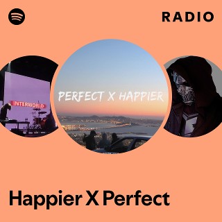 Happier X Perfect Radio - playlist by Spotify | Spotify