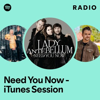 Need You Now - iTunes Session Radio | Spotify Playlist