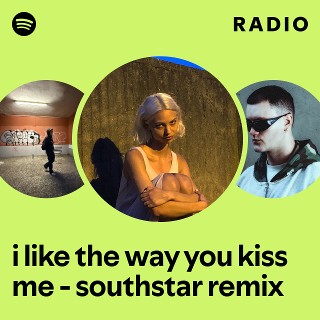 i like the way you kiss me - southstar remix Radio | Spotify Playlist