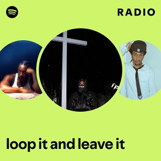 loop it and leave it Radio | Spotify Playlist