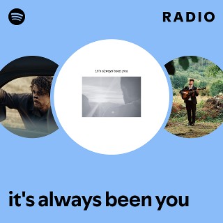 it's always been you Radio - playlist by Spotify | Spotify