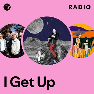 I Get Up Radio | Spotify Playlist