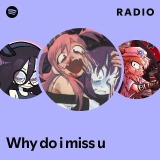 Why do i miss u Radio | Spotify Playlist