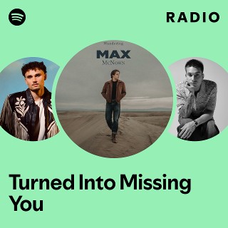 Turned Into Missing You Radio | Spotify Playlist