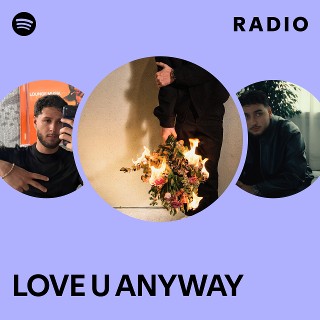 LOVE U ANYWAY Radio | Spotify Playlist