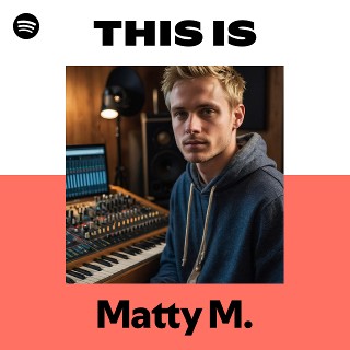 This Is Matty M. | Spotify Playlist