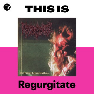 Regurgitate – Effortless Regurgitation〜 Regurgitate | Spotify