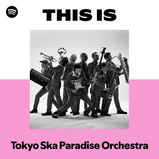 This Is Tokyo Ska Paradise Orchestra | Spotify Playlist