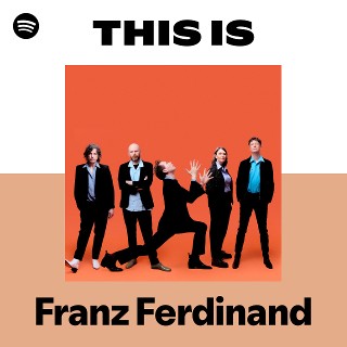 This Is Franz Ferdinand | Spotify Playlist