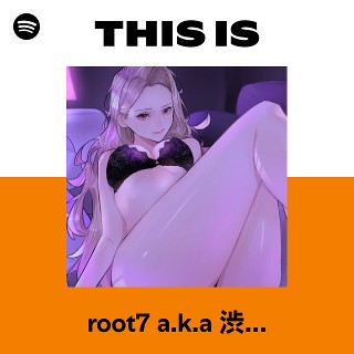 This Is root7 a.k.a 渋谷のドフラミンゴ | Spotify Playlist