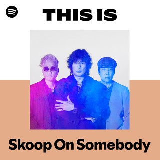 Skoop On Somebody | Spotify