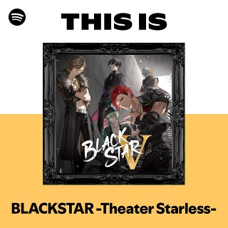 BLACKSTAR -Theater Starless- | Spotify 8/0327y19 ブラックスター 