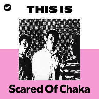 Scared Of Chaka | Spotify