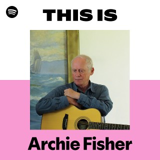 This Is Archie Fisher | Spotify Playlist