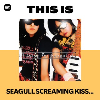 This Is SEAGULL SCREAMING KISS HER KISS HER | Spotify Playlist
