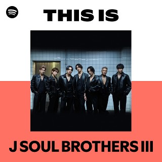 三代目 J SOUL BROTHERS JSB3 J SOUL BROTHERS III | Spotify