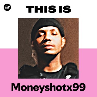 This Is Moneyshotx99 | Spotify Playlist