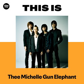 Thee Michelle Gun Elephant | Spotify
