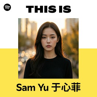 This Is Sam Yu 于心菲 | Spotify Playlist