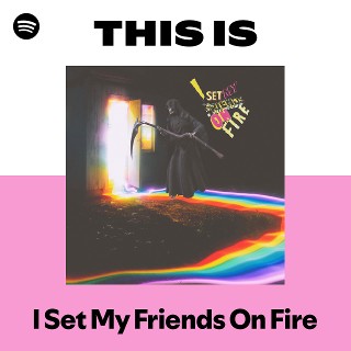 I Set My Friends On Fire | Spotify