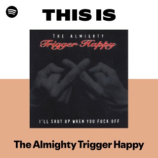 The Almighty Trigger Happy | Spotify