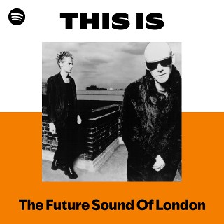 The Future Sound Of London | Spotify