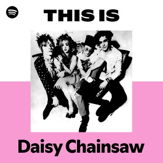 Daisy Chainsaw | Spotify