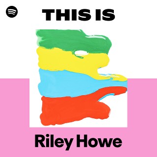 This Is Riley Howe | Spotify Playlist