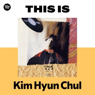 Kim Hyun Chul | Spotify