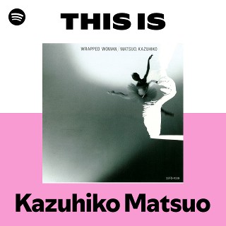 This Is Kazuhiko Matsuo | Spotify Playlist