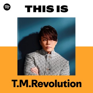 T.M.Revolution | Spotify