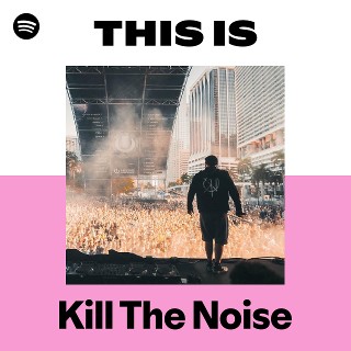 Kill The Noise | Spotify