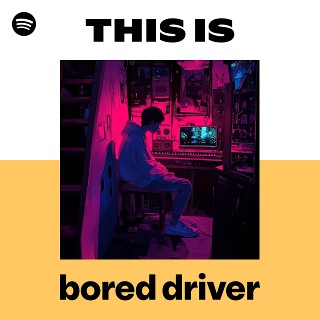 This Is bored driver | Spotify Playlist
