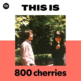 800 cherries | Spotify