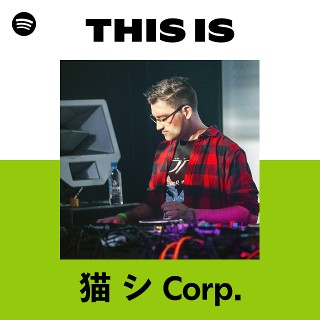 This Is 猫 シ Corp. | Spotify Playlist