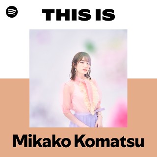 This Is Mikako Komatsu | Spotify Playlist