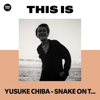 This Is YUSUKE CHIBA - SNAKE ON THE BEACH - | Spotify Playlist