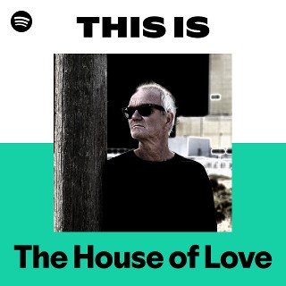 The House of Love | Spotify