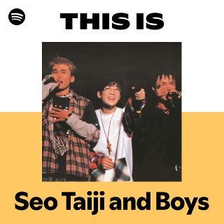 Seo Taiji and Boys | Spotify