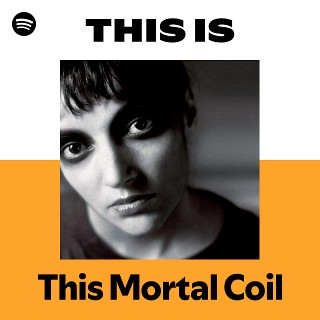 Dengarkan Lagu This Mortal Coil | Spotify