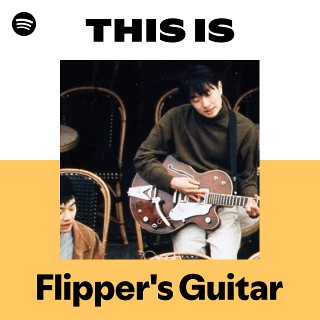 Flipper's Guitar | Spotify
