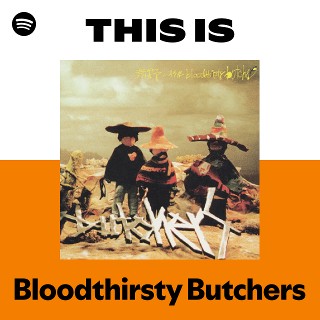 Bloodthirsty Butchers | Spotify