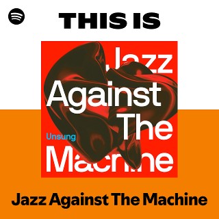Jazz Against The Machine | Spotify