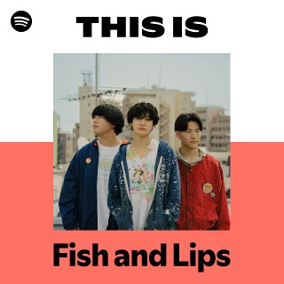 Fish and Lips | Spotify