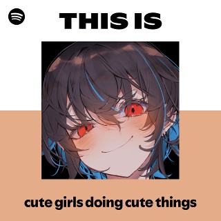 cute girls doing cute things | Spotify