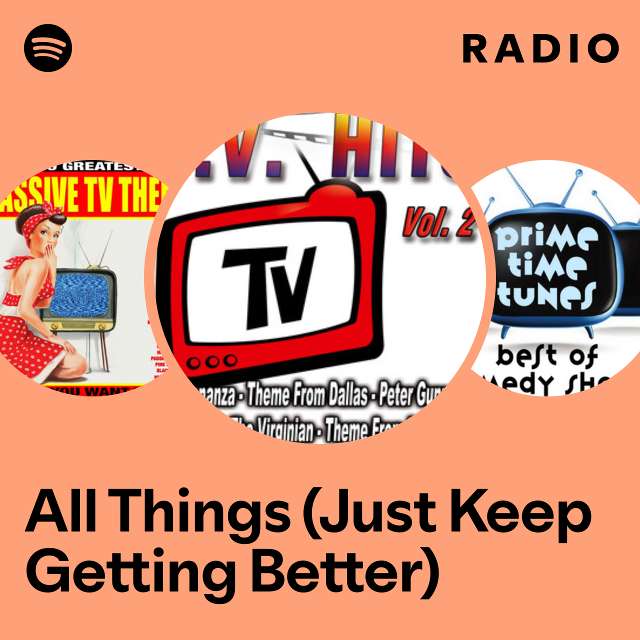 All Things (Just Keep Getting Better) Radio