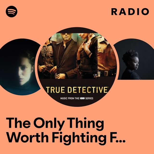 The Only Thing Worth Fighting For - From The HBO Series True Detective Radio